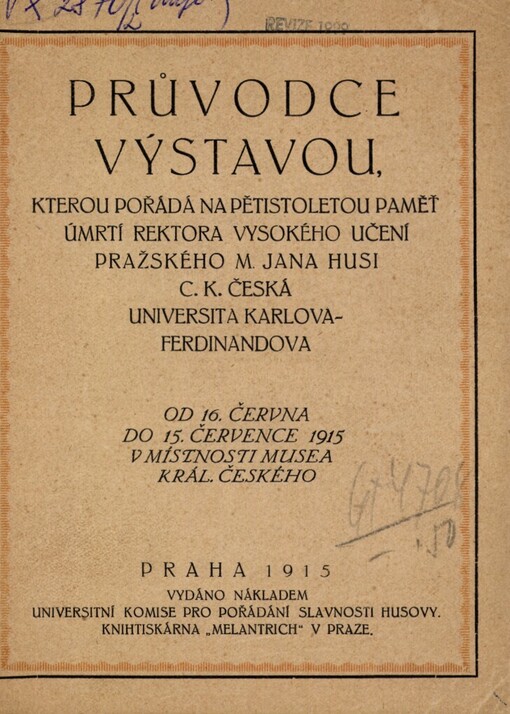 Průvodce výstavou, kterou pořádá na pětistoletou paměť úmrtí rektora vysokého učení pražského M. Jana Husi c. k. česká universita Karlova-Ferdinandova: od 16. června do 15. července 1915 v místnosti musea král. Českého