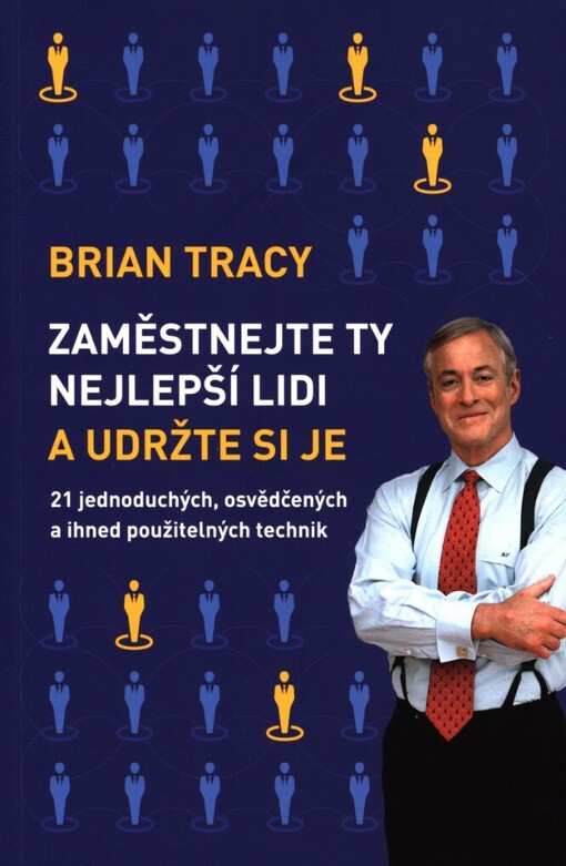 Zaměstnejte ty nejlepší lidi a udržte si je: 21 jednoduchých, osvědčených a ihned použitelných technik