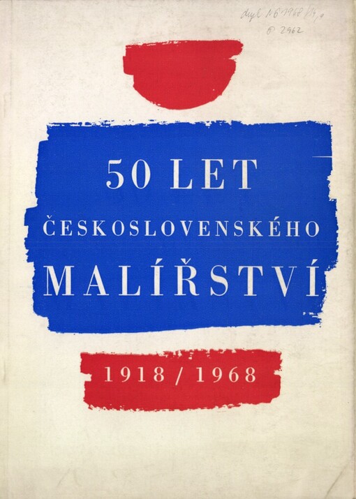 50 let československého malířství 1918-1968 :katalog výstavy, Bratislava, květen-červen 1968, Hluboká nad Vltavou, červenec - srpen 1968, Praha, září-listopad 1968, Brno, prosinec 1968 - leden 1969, Ostrava, únor-březen1969