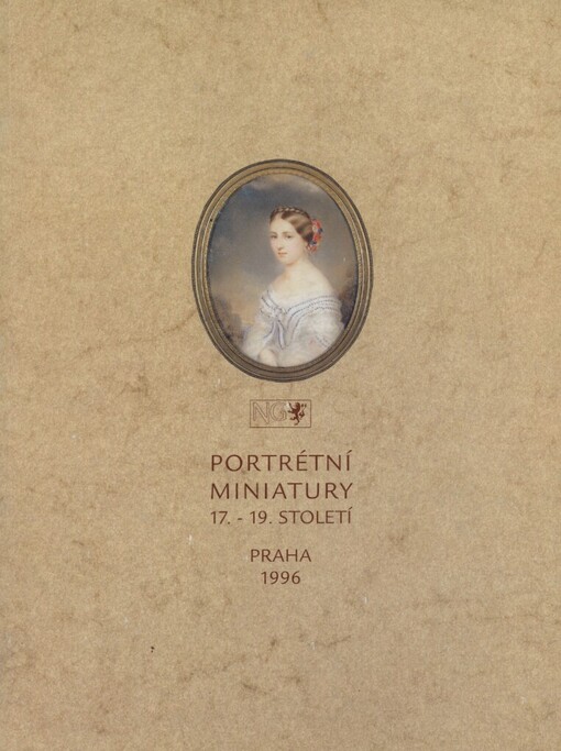 Portrétní miniatury 17.-19. století: [ze sbírek Národní galerie v Praze : katalog výstavy, Praha 21. května - 21. července 1996