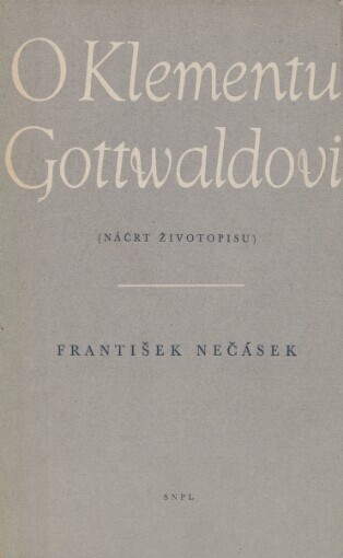 O Klementu Gottwaldovi :[náčrt životopisu]