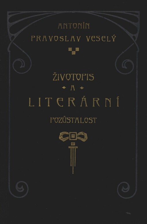 Antonín Pravoslav Veselý :životopis a literární pozůstalost spolu s výborem prací již otištěných