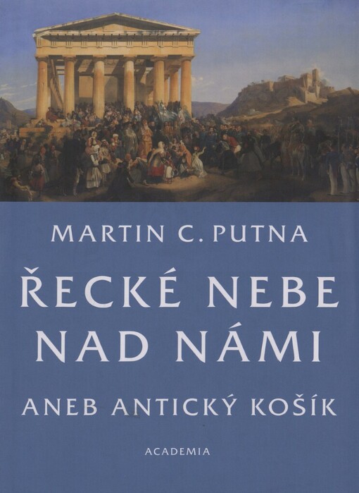 Řecké nebe nad námi, aneb, Antický košík: studie k druhému životu antiky v evropské kultuře