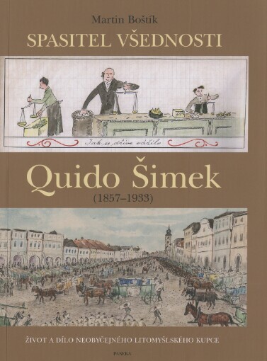 Spasitel všednosti Quido Šimek: (1857-1933) : život a dílo neobyčejného litomyšlského kupce