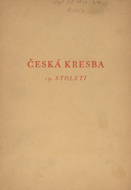 Česká kresba 19. století :13. výstava (putovní) Grafické sbírky Nár. galerie v Praze : Brno, Bratislava, Ostrava, Olomouc 1949