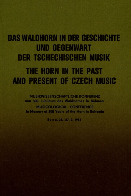 Das Waldhorn in der Geschichte und Gegenwart der tschechischen Musik =The Horn in the Past and Present of Czech Music : Materiály hudebněvědné konference poř. Čes. hudební společností... [aj.] konané v Brně 25.-27.1981