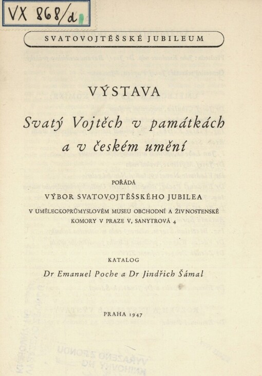 Výstava Svatý Vojtěch v památkách a v českém umění: pořádá výbor Svatovojtěšského jubilea v uměleckoprůmyslovém museu Obchodní a živnostenské komory v Praze : katalog