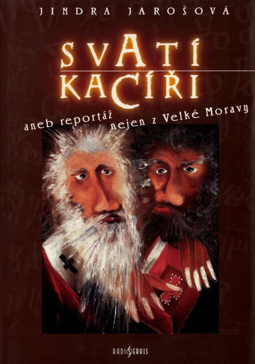 Svatí kacíři, aneb, Reportáž nejen z Velké Moravy