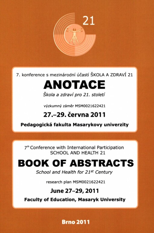 7. konference s mezinárodní účastí Škola a zdraví 21: 27.-29. června 2011 : Pedagogická fakulta Masarykovy univerzity Brno : anotace = 7th conference with international participation School and Health 21 : June 27-29, 2011, Faculty of Education, Masaryk University Brno : book of abstracts