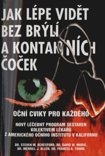Jak lépe vidět bez brýlí a kontaktních čoček: oční cviky pro každého : nový léčebný program sestavený kolektivem očních lékařů z Amerického očního institutu