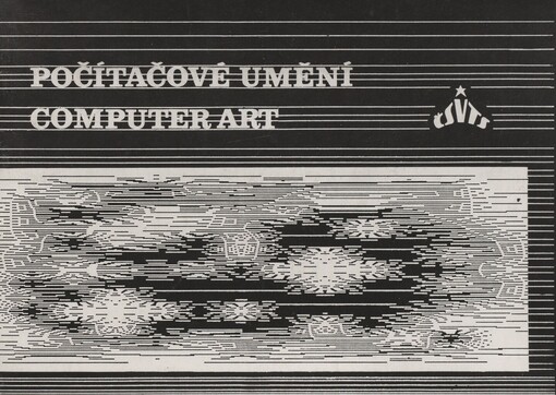 Počítačové umění v ČSSR a ve světě =Computer Art in ČSSR and in the World : III. celostátní výstava s mezinárodní účastí : Zdeňka Čechová ... : Výstavní síň Paláce kultury v Praze ... od 11. dubna do 16. dubna 1989