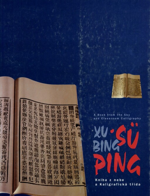 Sü Ping: Kniha z nebe a Kaligrafická třída : 25. června 2000 - 10. září 2000, zámek Zbraslav, Praha = Xu Bing : a Book from the Sky and Classroom Calligraphy : June 25, 2000 - September 10, 2000, zámek Zbraslav, Praha