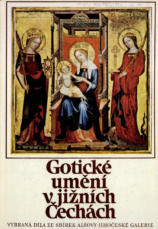 Gotické umění v jižních Čechách: vybraná díla ze sbírek Alšovy jihočeské galerie : Praha - Jiřský klášter, listopad 1989 - březen 1990