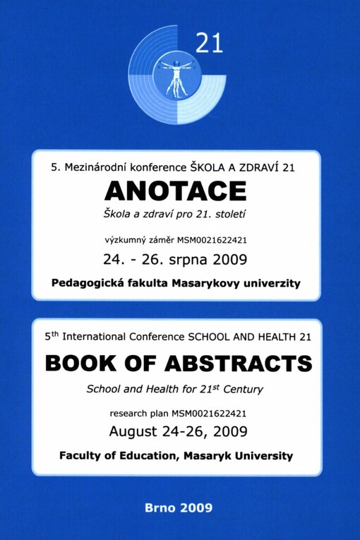 Anotace: 5. mezinárodní konference Škola a zdraví 21 : 24.-26. srpna 2009, Pedagogická fakulta Masarykovy univerzity Brno = Book of abstracts : 5th international conference School and Health 21 : August 24-26, 2009, Faculty of Education, Masaryk University Brno