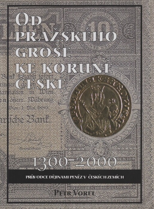Od pražského groše ke koruně české: průvodce dějinami peněz v českých zemích
