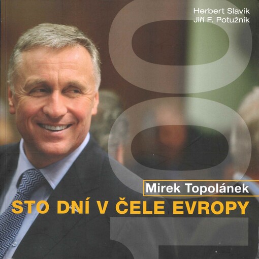 Mirek Topolánek - sto dní v čele Evropy: [100 dní s předsedou Evropské rady, aneb, Jak úspěšné tažení Čechů na mezinárodním poli zastavili Češi]