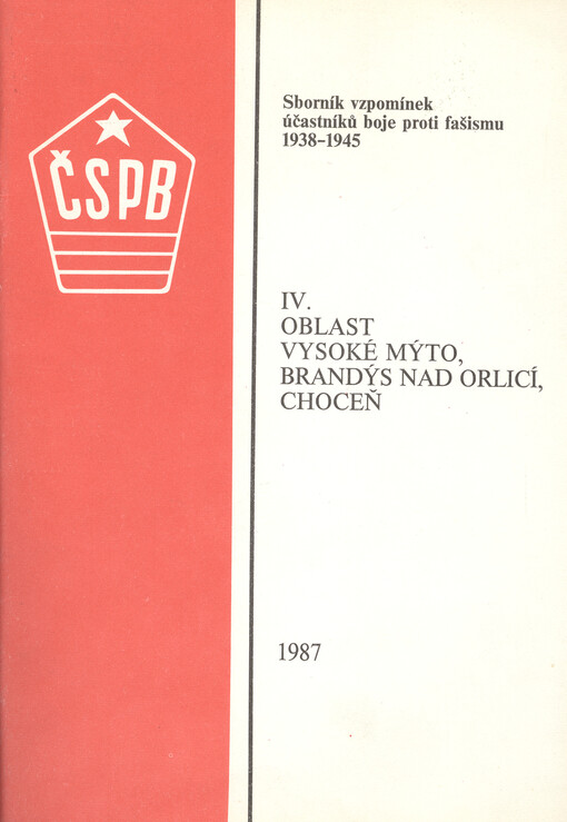 Sborník vzpomínek účastníků boje proti fašismu 1938-1945 : oblast Vysoké Mýto, Brandýs nad Orlicí, Choceň. IV.