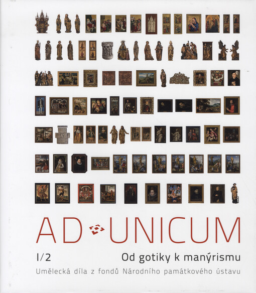 Ad unicum :umělecká díla z fondů Národního památkového ústavu.I,Od gotiky k manýrismu, I/2