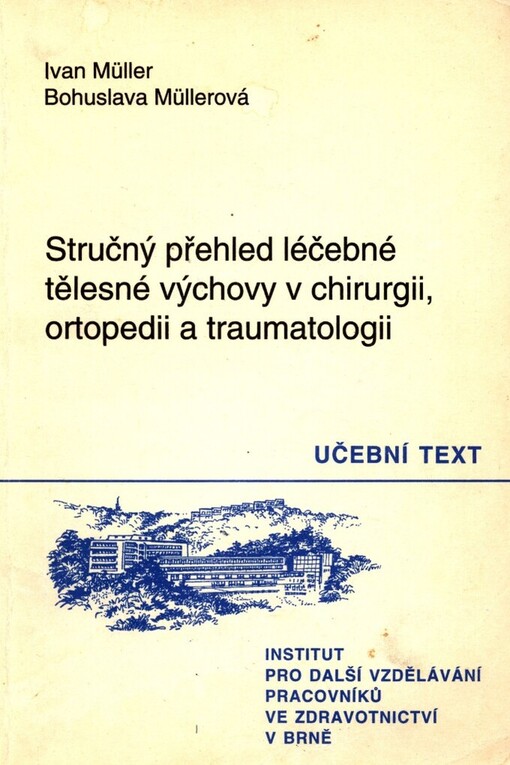 Stručný přehled léčebné tělesné výchovy v chirurgii, ortopedii a traumatologii: učební text pro rehabilitační pracovníky, zdravotní sestry