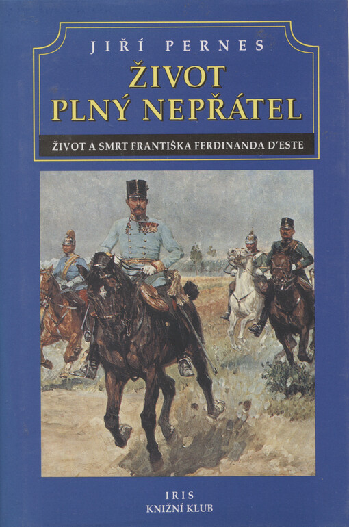 Život plný nepřátel, aneb, Dramatický život a tragická smrt následníka trůnu Františka Ferdinanda d'Este