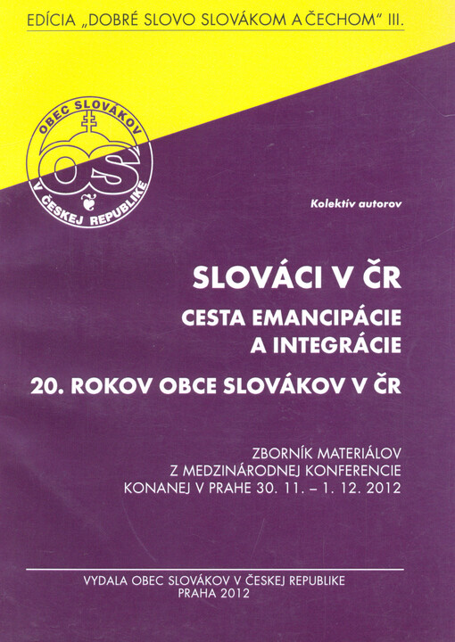 Slováci v ČR : cesta emancipácie a integrácie : 20. rokov Obce Slovákov v ČR : zborník materiálov z medzinárodnej konferencie konanej v Prahe 30.11.-1.12.2012