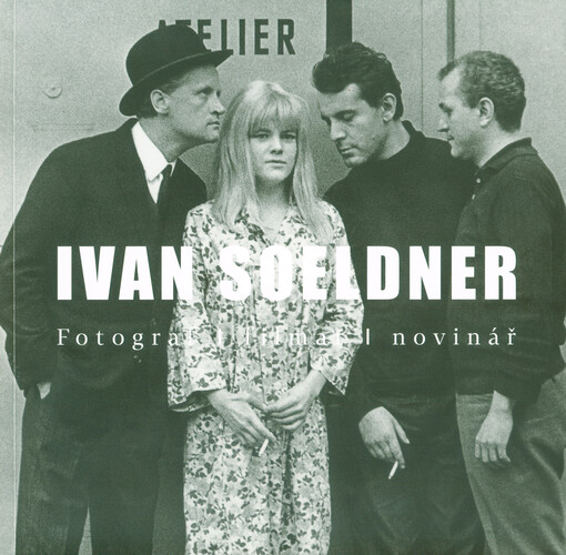 Ivan Soeldner: fotograf, filmař, novinář = filmmaker, journalist, photographer