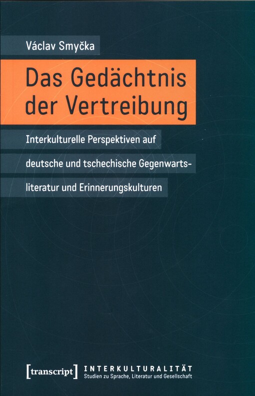 Das Gedächtnis der Vertreibung : interkulturelle Perspektiven auf deutsche und tschechische Gegenwartsliteratur und Erinnerungskulturen