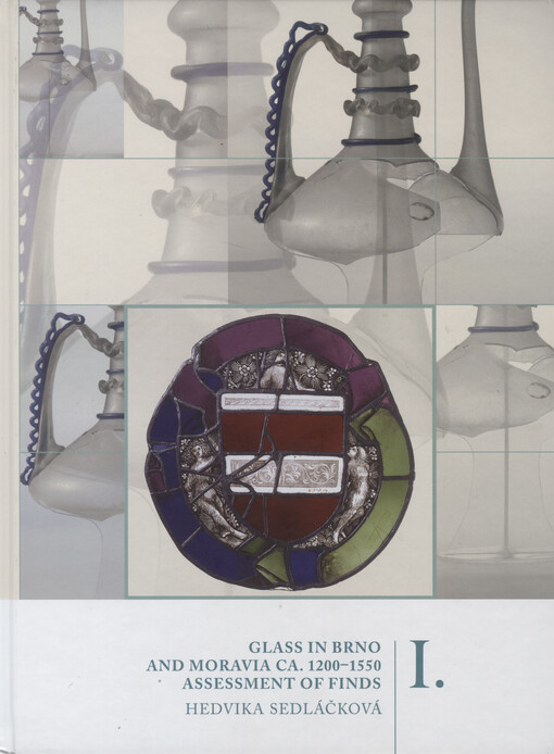 Glass in Brno and Moravia ca. 1200-1550. Volume I, Assessment of Finds
