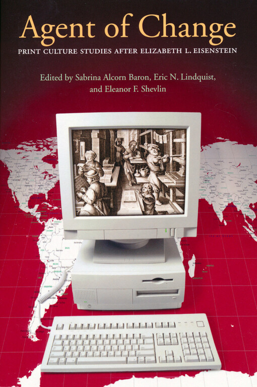 Agent of change : print culture studies after Elizabeth L. Eisenstein