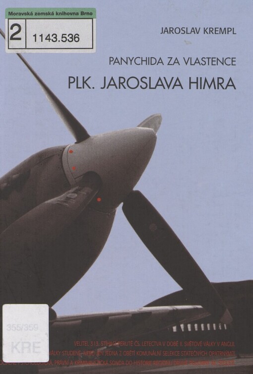 Panychida za vlastence plk. Jaroslava Himra: (17.6.1917-24.9.1943) : velitel 313. stíhací perutě čs. letectva v době II. světové války v Anglii : bezbranná oběť války studené, nebo jen jedna z obětí komunální selekce statečných opatrnými?! : sociálně psychologická, právní a kriminalistická sonda do historie regionu druhé poloviny XX. století