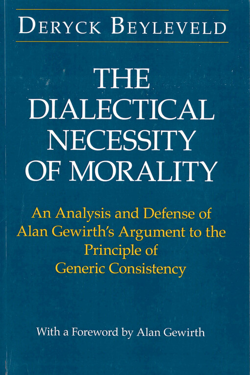 The dialectical necessity of morality : an analysis and defense of Alan Gewirth's argument to the principle of generic consistency