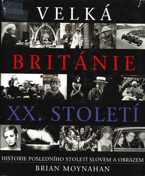 Velká Británie XX. století: historie posledního století slovem a obrazem