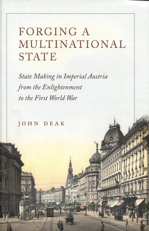Forging a multinational state : state making in imperial Austria from the Enlightenment to the First World War