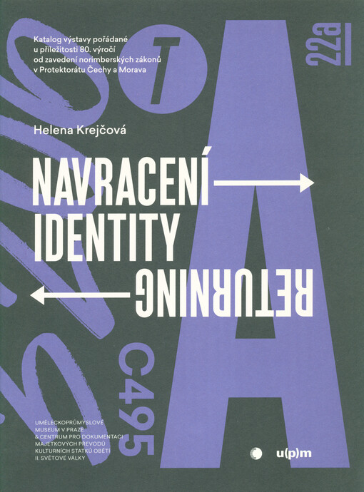 Navracení identity : katalog výstavy pořádané u příležitosti 80. výročí od zavedení norimberských zákonů v Protektorátu Čechy a Morava = Returning identity : catalogue for an exhibition held to mark 80 years since the introduction of the Nurenberg Laws in