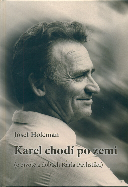 Karel chodí po zemi : (o životě a dobách Karla Pavlištíka)
