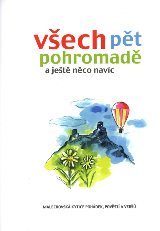 Všech pět pohromadě a ještě něco navíc : malechovská kytice pohádek, pověstí a veršů