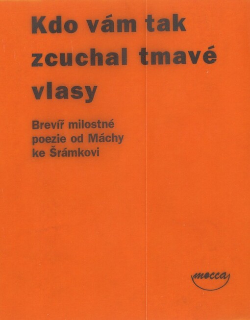Kdo vám tak zcuchal tmavé vlasy: brevíř milostné poezie od Máchy ke Šrámkovi