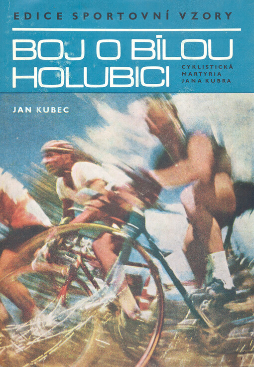Boj o bílou holubici :Cyklistická martyria Jana Kubra