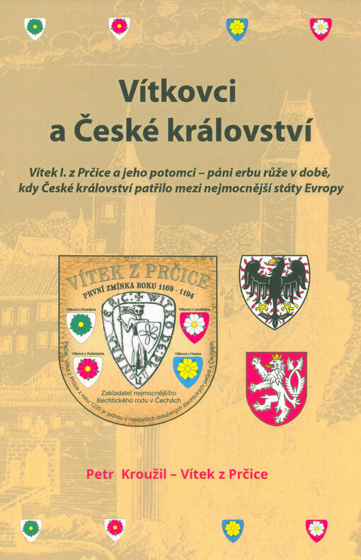 Vítkovci a České království : Vítek I. z Prčice a jeho potomci - páni erbu růže v době, kdy České království patřilo mezi nejmocnější státy Evropy