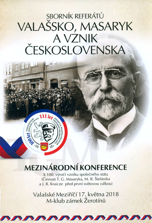 Valašsko, Masaryk a vznik Československa : sborník referátů : mezinárodní konference k 100. výročí vzniku společného státu (Činnost T.G. Masaryka, M.R. Štefánika a J.B. Kraicze před první světovou válkou) : Valašské Meziříčí 17. května 2018 M-klub zámek Ž