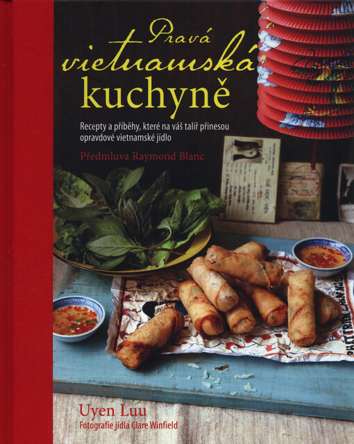 Pravá vietnamská kuchyně: recepty a příběhy, které na váš talíř přinesou opravdové vietnamské jídlo
