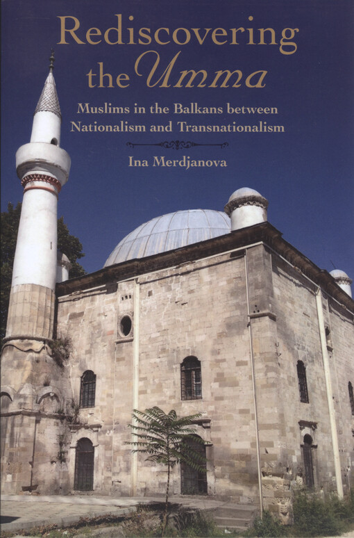 Rediscovering the Umma : Muslims in the Balkans between nationalism and transnationalism