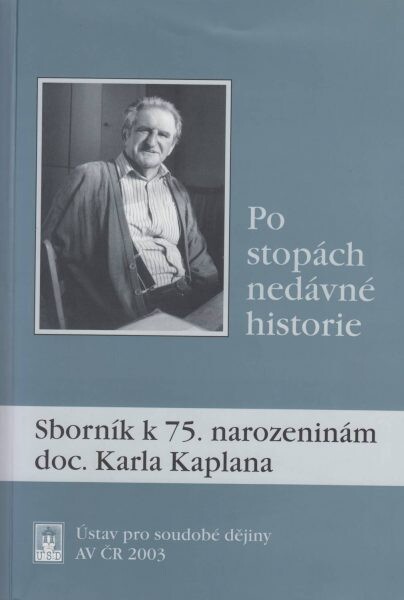 Po stopách nedávné historie : sborník k 75. narozeninám doc. Karla Kaplana