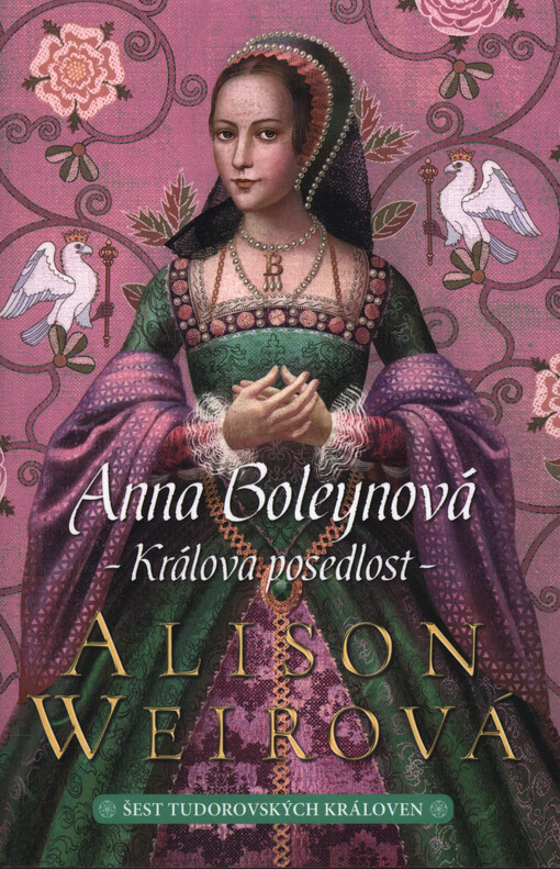 Šest tudorovských královen. Anna Boleynová : králova posedlost
