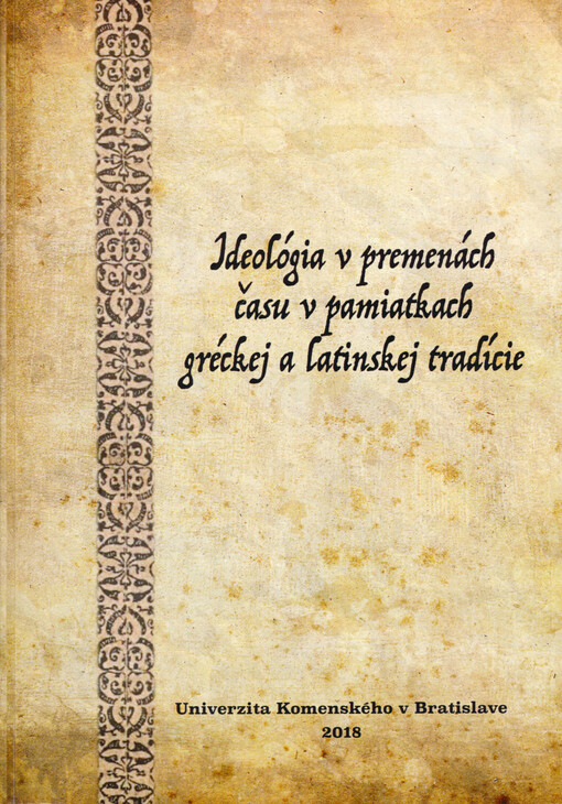 Ideológia v premenách času v pamiatkach gréckej a latinskej tradície : zborník príspevkov z medzinárodnej konferencie 18.-19. november 2016, Bratislava
