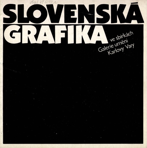 Slovenská grafika ve sbírkách Galérie umění Karlovy Vary :[katalog k výstavě Slovenská grafika ve sbírkách Galérie umění Karlovy Vary, Letohrádek Ostrov, květen - říjen 1984