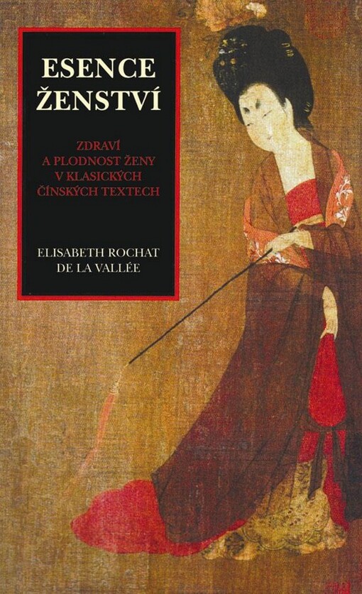 Esence ženství : zdraví a plodnost ženy v klasických čínských textech