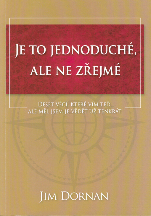 Je to jednoduché, ale ne zřejmé : deset věcí, které vím teď, ale měl jsem je vědět už tenkrát