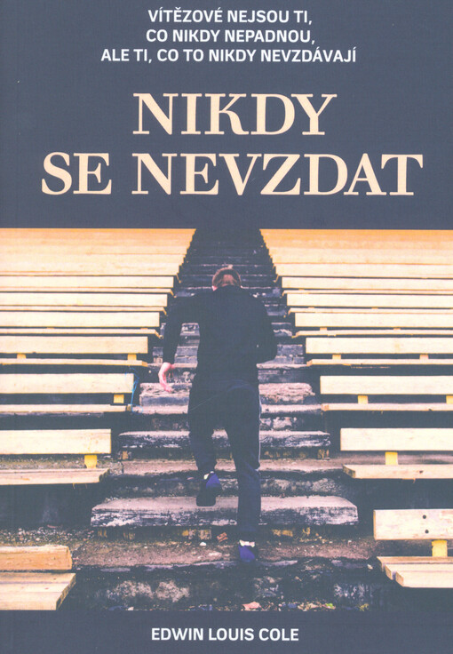 Nikdy se nevzdat : vítězové nejsou ti, co nikdy nepadnou, ale ti, co to nikdy nevzdávají