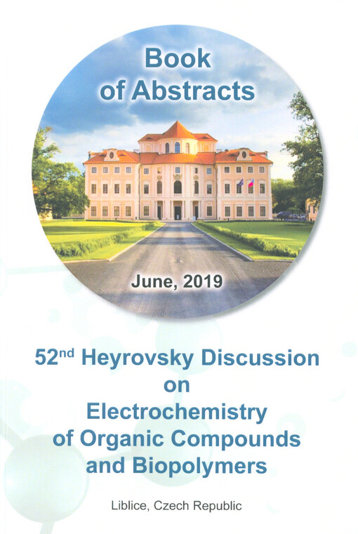 52nd Heyrovsky Discussion on Electrochemistry of Organic Compounds and Biopolymers : Chateau Liblice, Czech Republic, June 16th-20th, 2019 : book of abstracts